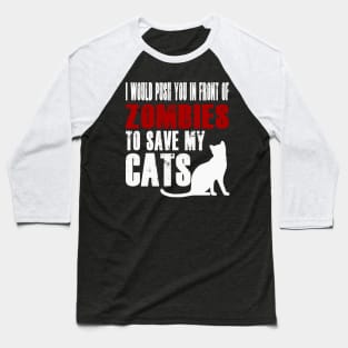 I Would Push You In Front Of Zombies To Save My Cats Baseball T-Shirt